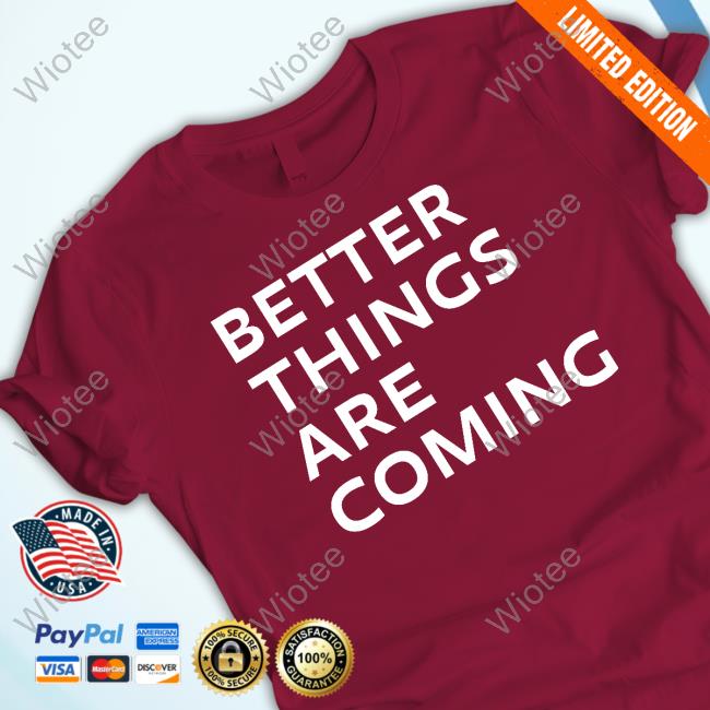 Katie Moran Better Things Are Coming Shirt