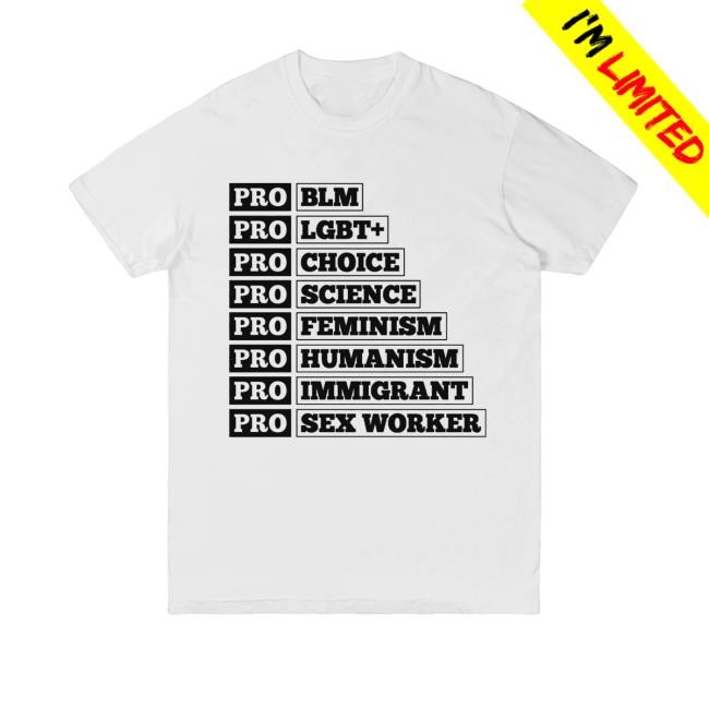 Pro Blm, Pro Lgbt+, Pro Choice, Pro Science, Pro Feminism, Pro Humanism, Pro Immigrant, Pro Sex Worker T Shirt