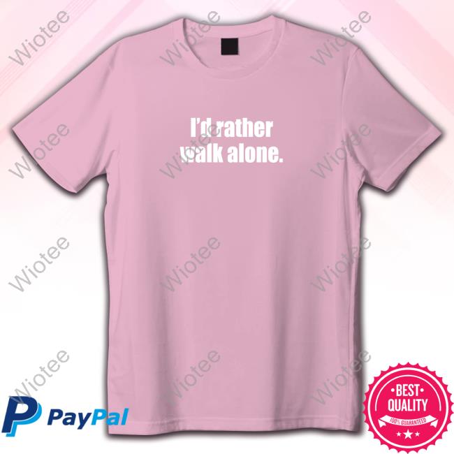 I'd Rather Walk Alone Shirt 2023 Laurie I'd Rather Walk Alone T-Shirts