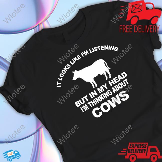 Official It Looks Like I’M Listening But In My Head I’M Thinking About Cows Sweatshirt