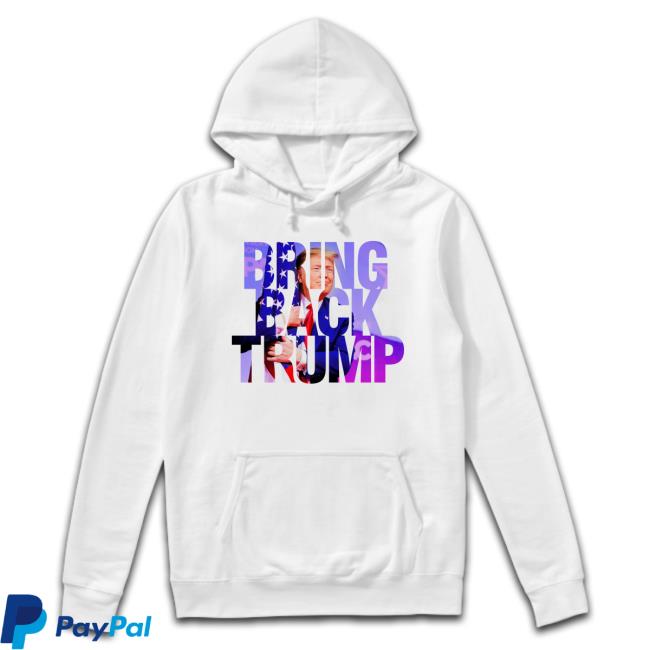 Bring Back Trump Long Sleeve Bring Back Trump Hoodie