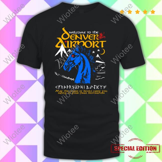Welcome To The Denver Airport Tee Shirt Welcome To The Denver Airport T Shirt