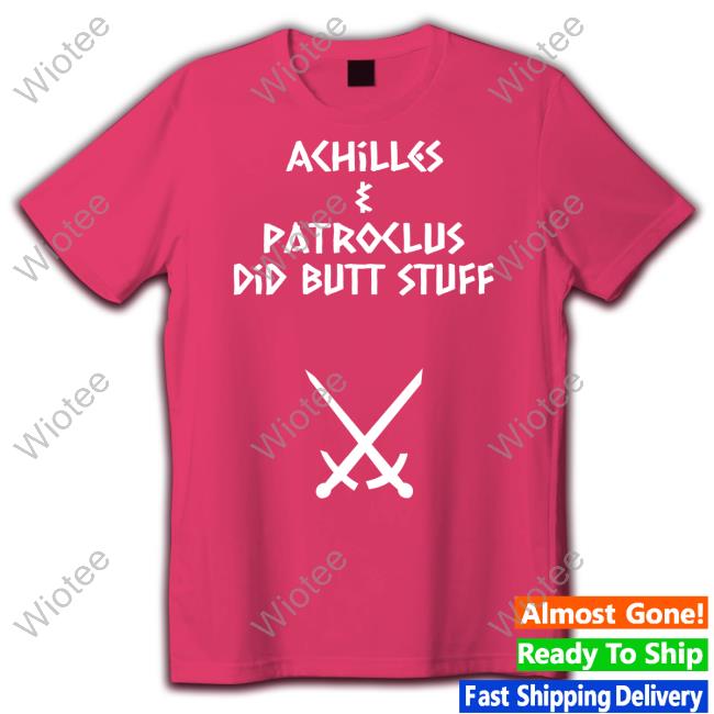 Achilles & Patroclus Did Butt Stuff T-Shirt Achilles & Patroclus Did Butt Stuff Shirt