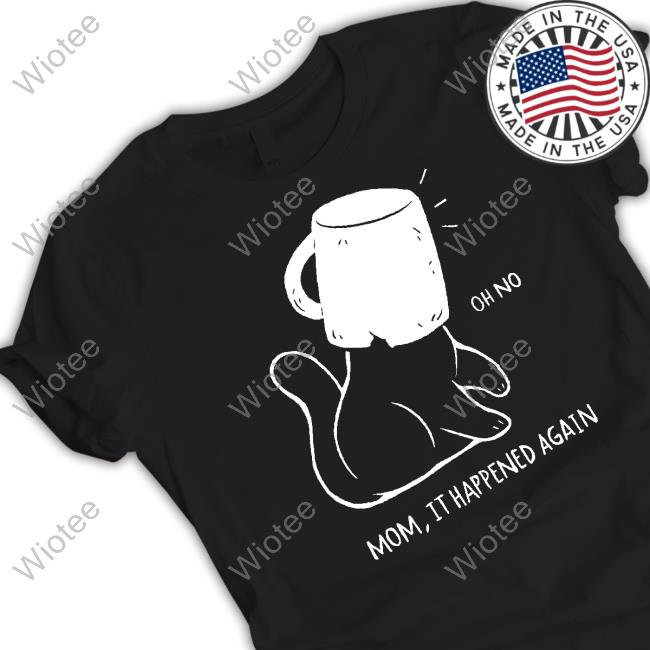 Official Xmorfina Oh No Mom It Happened Again Tee