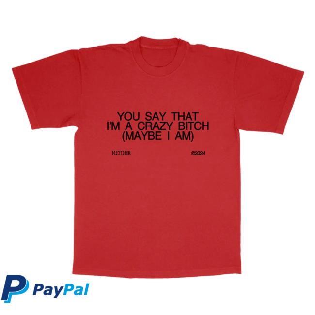 Official Fletcher Merch Store You Say That I’M A Crazy Bitch Tees Fletcher Clothing Shop