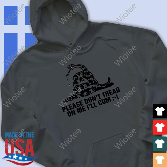 Shirts That Go Hard Please Don't Tread On Me I'll Cum Hooded Sweatshirt Thegoodshirts Official Please Don't Tread On Me I'll Cum Hoodie