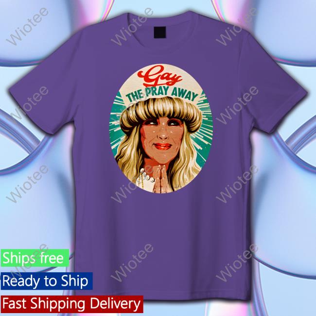 Gay The Pray Away Shirt