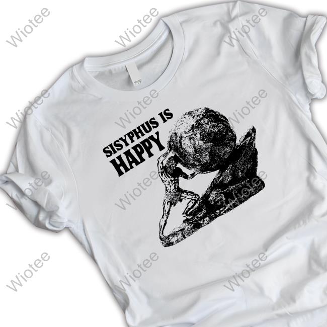 Original Sisyphus Is Happy Shirt
