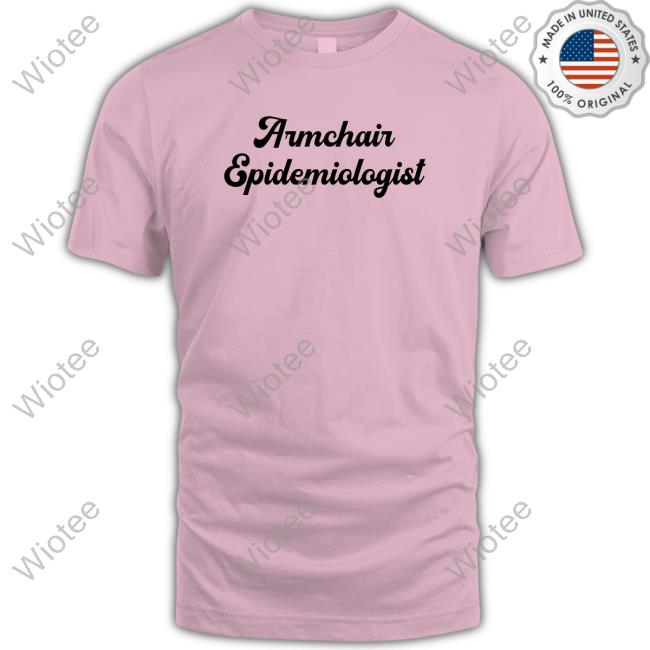 Armchair Epidemiologist Tee Chantzy Armchair Epidemiologist Tee Shirt