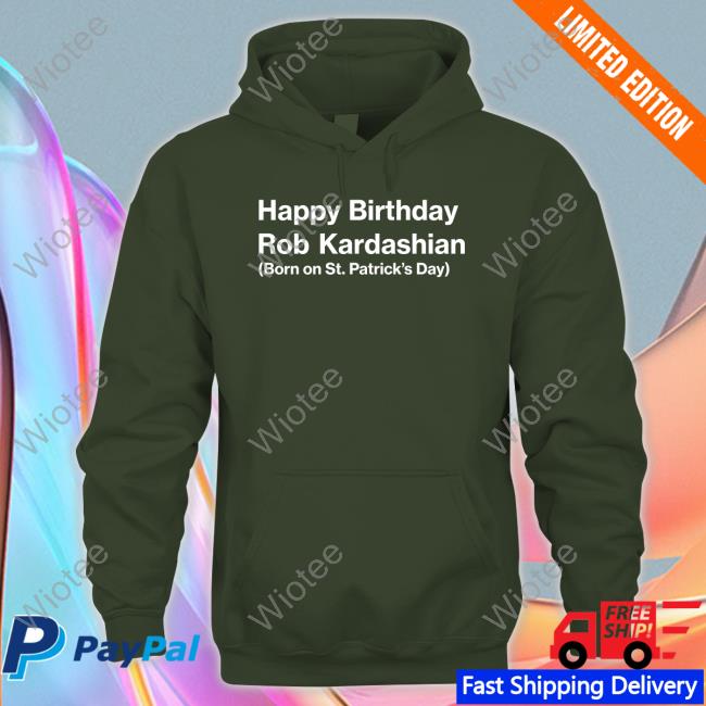 Official Barstool Sports Merch Happy Birthday Rob Kardashian Born On St Patrick’S Day Tee Happy Birthday Rob Kardashian Born On St Patrick’S Day Shirts