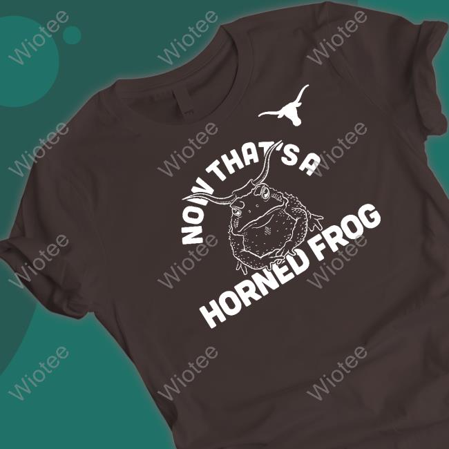 Now That's A Horned Frog Tee Shirt Now That's A Horned Frog Tee