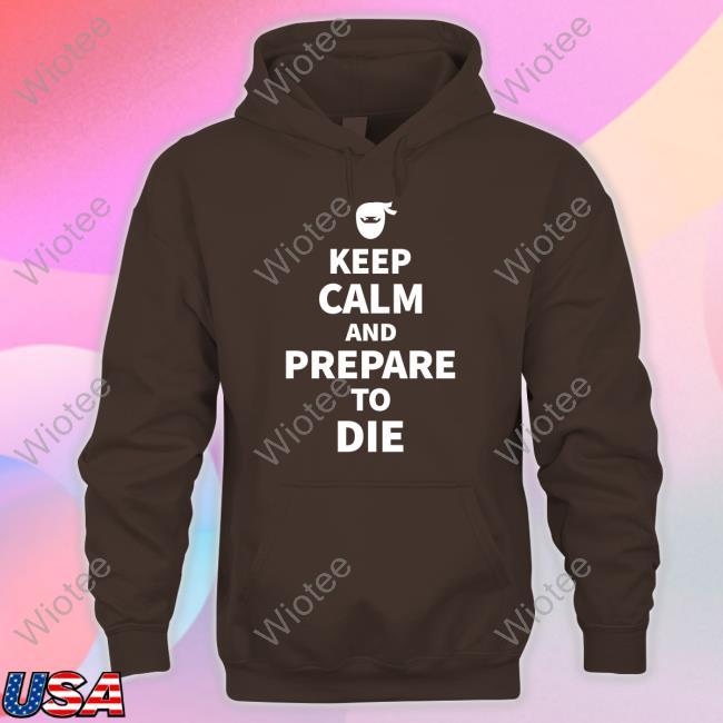 David Leavitt Keep Calm And Prepare To Die Shirt David Leavitt Keep Calm And Prepare To Die T-Shirt