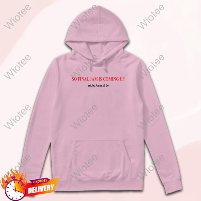 Official Aaron And Jo Merch So Final Jam Is Coming Up T Shirt Official Aaron And Jo So Final Jam Is Coming Up T Shirts