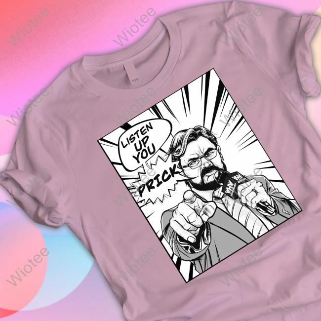 Box Of Gimmicks Shop Listen Up You Prick Whw Shirts Listen Up You Prick Whw Shirt