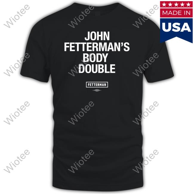 Fetterman Merch John Fetterman's Body Double T-Shirt