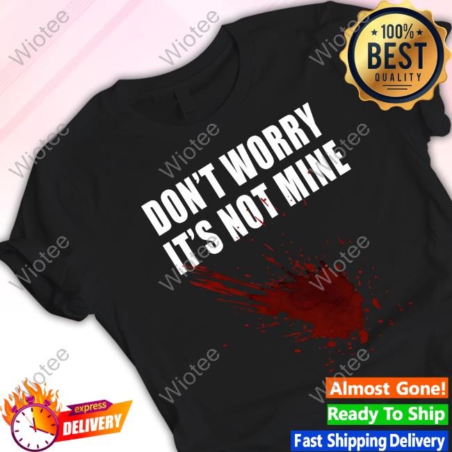 Don't Worry It's Not Mine Sweatshirt Official Don't Worry It's Not Mine Tee