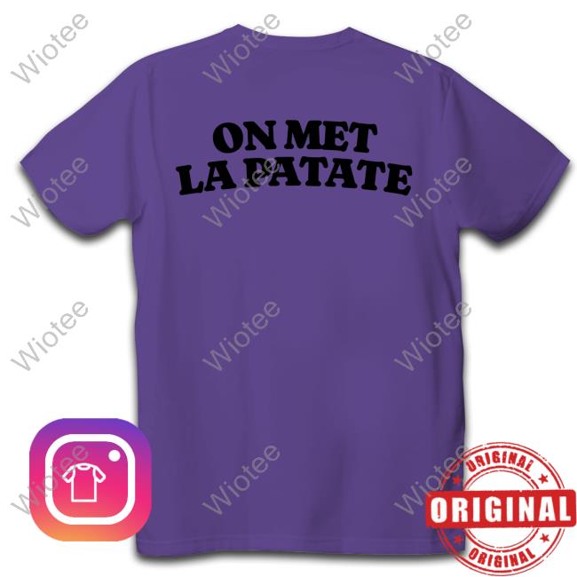 Official Chaud Patate On Met La Patate Tee Chaud Patate On Met La Patate Tee Shirt