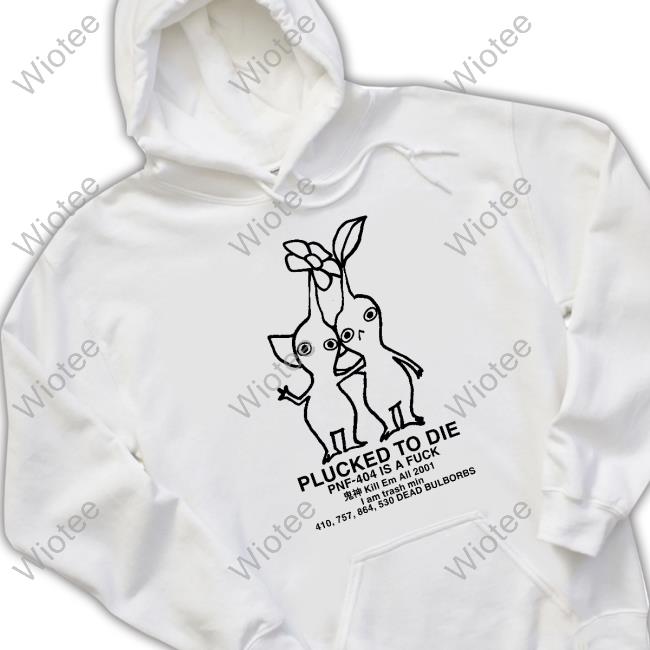 Official Pikmin Plucked To Die Pnf 404 Is A Fuck Shirts