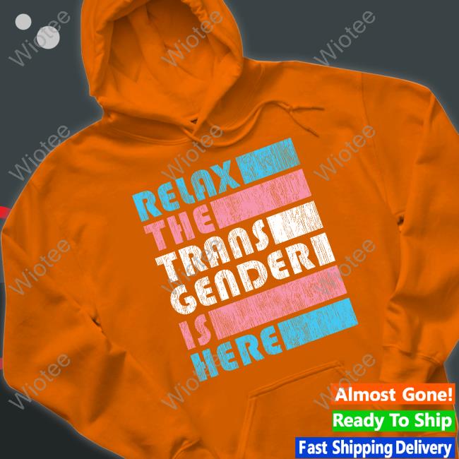 Official Relax The Trans Gender Is Here Sweatshirt Kimberly Amy Relax The Trans Gender Is Here Limited Edition Hooded Sweatshirt