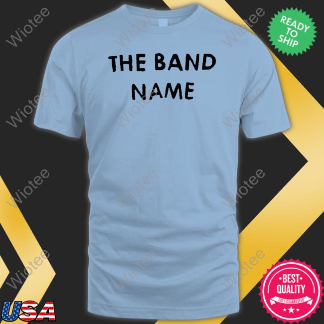 The Band Name T Shirt Official The Band Name Hoodie