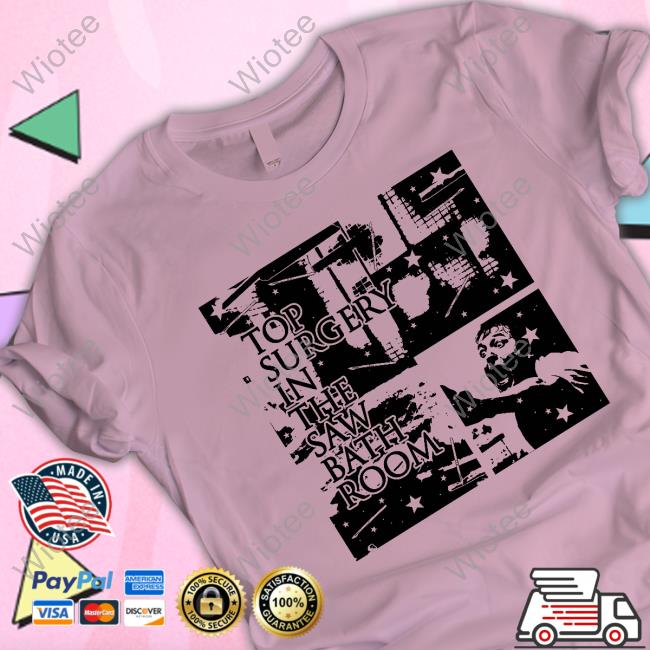 Top Surgery In The Saw Bath Room Tee Shirt