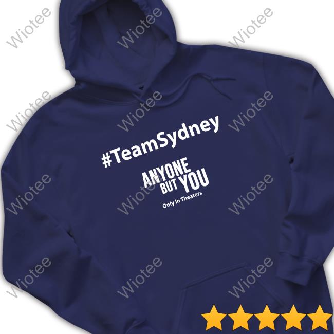 Official Team Sydney Anyone But You Shirt #Teamsydney Anyone But You Hoodie