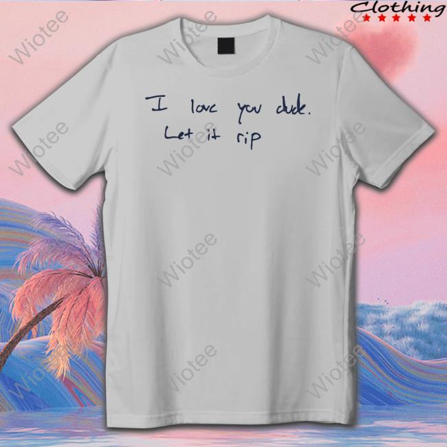 Official Obvious Shirts I Love You Dude Let It Rip Hoodie