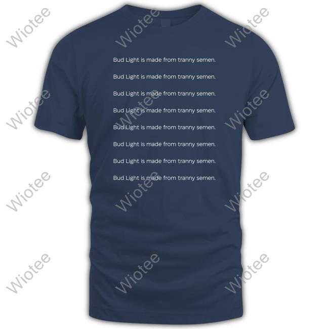 Joey Mannarino Bud Light Is Made From Tranny Semen T Shirt Official Bud Light Is Made From Tranny Semen Shirts