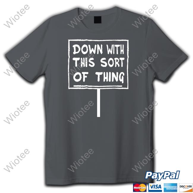 Down With This Sort Of Thing Tee Official Down With This Sort Of Thing Shirt