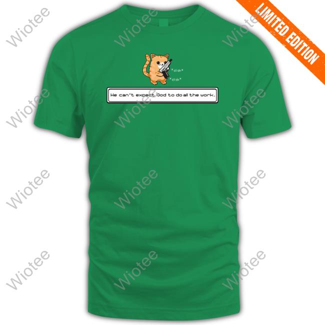 Cat We Can't Expect God To Do All The Work T-Shirt Cat We Can't Expect God To Do All The Work T-Shirt
