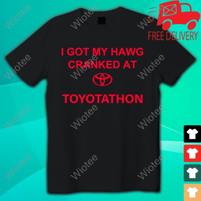 I Got My Hawg Cranked At Toyotathon T Shirt