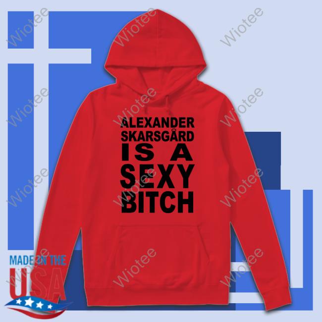 Alexander Skarsgard Is A Sexy Bitch Shirt Succession Alexander Skarsgard Is A Sexy Bitch Shirt Film Updates