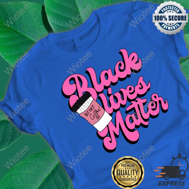 Official Black Lives Matter But First Coffee Shirt K. Thor Jensen Black Lives Matter But First Coffee Tee