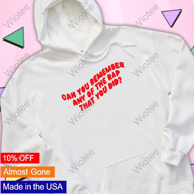 Chickenshopdate Merch Can You Remember Any Of The Rap That You Did Sweatshirt Jiggle Jiggle Can You Remember Any Of The Rap That You Did T Shirt