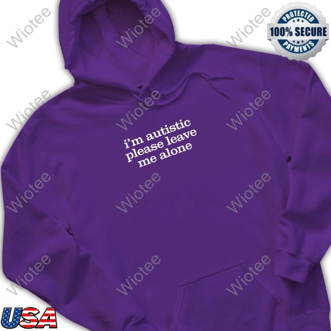 Official I'm Autistic Please Leave Me Alone Sweatshirt Astraea Goods Merch I'm Autistic Please Leave Me Alone Sweatshirt