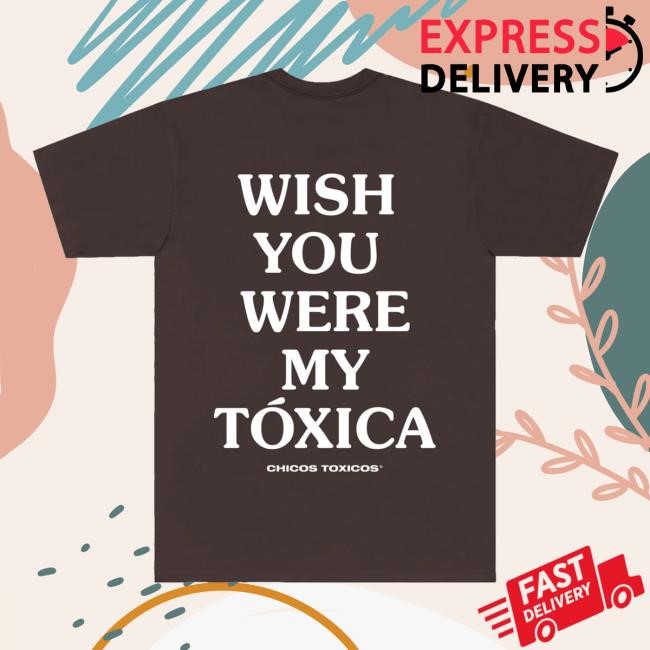 Wish You Were My Toxica T Shirt Chicos Toxico