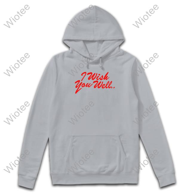 I Wish You Well T Shirt Official I Wish You Well Hoodie