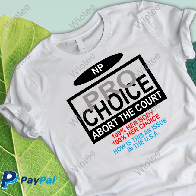 The Nothing Personal NP Pro Choice Abort The Court T-Shirt The Nothing Personal Merch NP Pro Choice Abort The Court Long Sleeve Tee