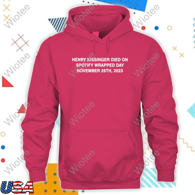 Official Henry Kissinger Died On Spotify Wrapped Day November 29Th 2023 T-Shirt Official Henry Kissinger Died On Spotify Wrapped Day November 29Th 2023 Tee