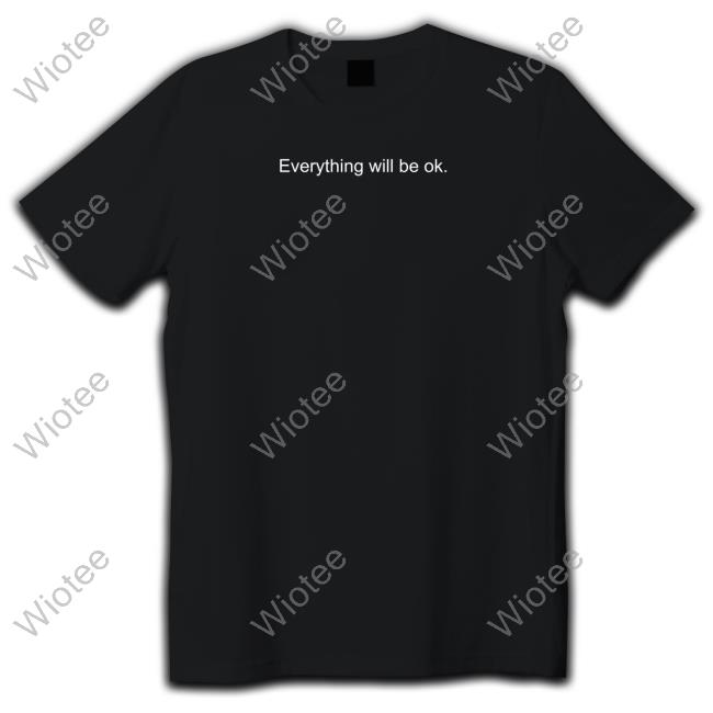 Everything Will Be Ok Shirt