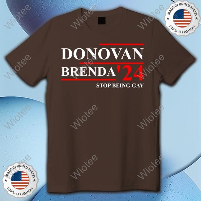 Donovan Brenda 24 Stop Being Gay Shirt 2024 Donovan Brenda 24 Stop Being Gay New Tee