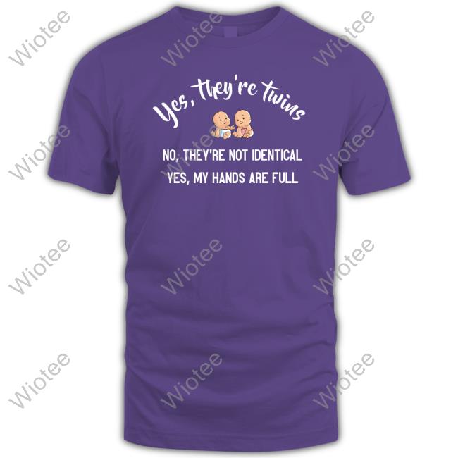 Yes They're Twins No They're Not Identical Yes My Hands Are Full T-Shirt