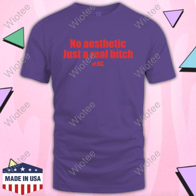 No Aesthetic Just A Real Bitch NL Star Tees