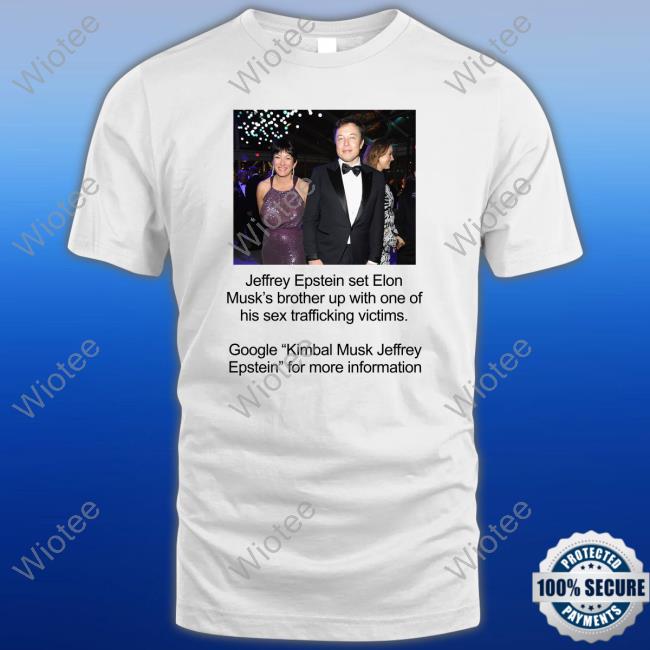 Jeffrey Epstein Set Elon Musk's Brother Up With One Of His Sex Trafficking Victims T-Shirt