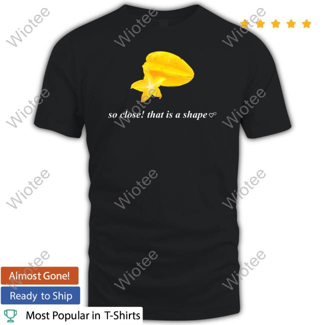 Failure International Shop So Close That Is A Shape Shirt Gemothy