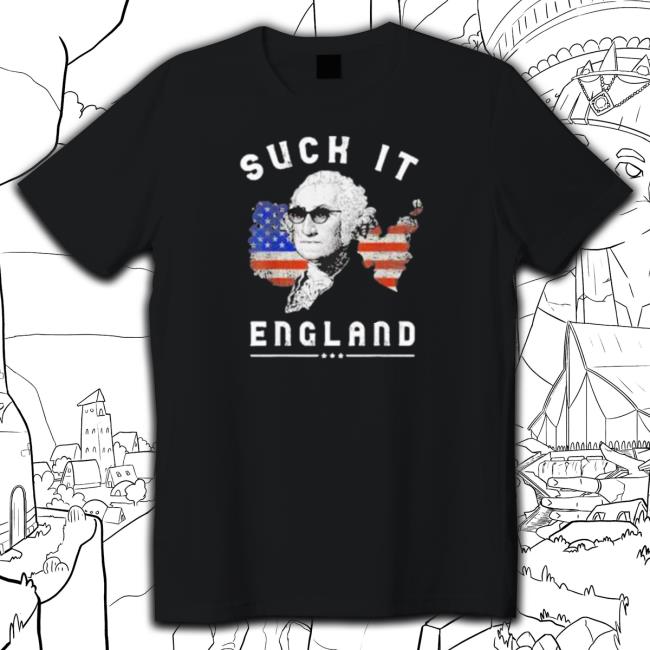 Suck It England Funny 4Th Of July George Washington Hoodie Official Suck It England Funny 4Th Of July George Washington New Shirt