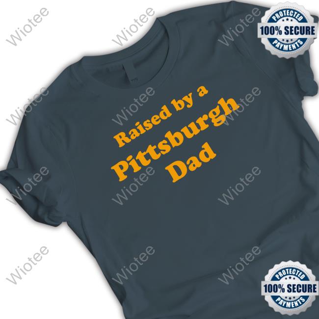 Official Pittsburgh Dad Raised By A Pittsburgh Dad T-Shirt