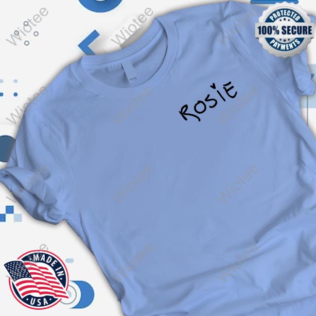Official Rosie Merch The Person Wearing This Shirt Wants You To Know How Glad They Are That You Exist T Shirt