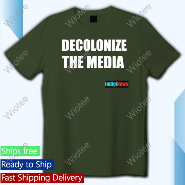 Decolonize The Media Indiginews T Shirt Decolonize The Media Indiginews Shirt