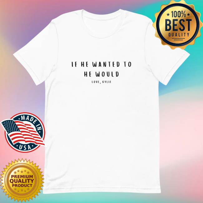 Official Kylie Morgan Shop Handwritten If He Wanted To He Would Hot Shirt (Black) Official Kylie Morgan Shop Handwritten If He Wanted To He Would T-Shirts (Black)